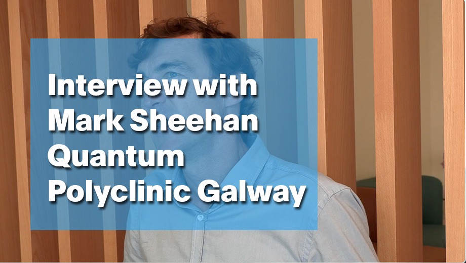 Interview with Mark Sheehan, Quantum Polyclinic Galway